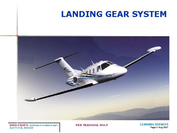 LANDING GEAR SYSTEM EFFECTIVITY: AIRFRAME POWERPLANT/ ELECTRICAL AVIONIC FOR TRAINING ONLY LEARNING SERVICES Page LANDING GEAR SYSTEM EFFECTIVITY: AIRFRAME POWERPLANT/ ELECTRICAL AVIONIC FOR TRAINING ONLY LEARNING SERVICES Page