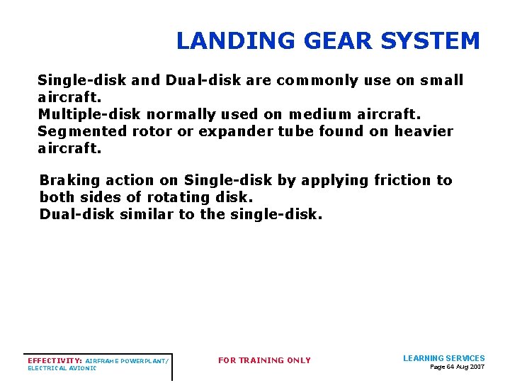 LANDING GEAR SYSTEM Single-disk and Dual-disk are commonly use on small aircraft. Multiple-disk normally LANDING GEAR SYSTEM Single-disk and Dual-disk are commonly use on small aircraft. Multiple-disk normally