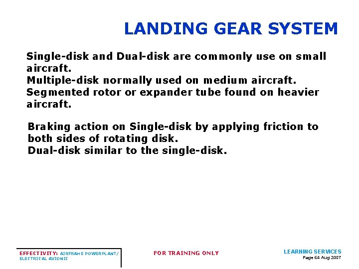 LANDING GEAR SYSTEM Single-disk and Dual-disk are commonly use on small aircraft. Multiple-disk normally