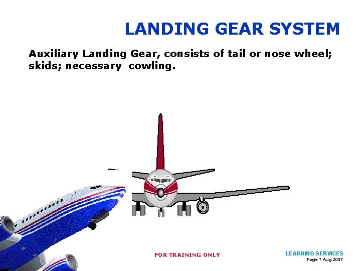 LANDING GEAR SYSTEM Auxiliary Landing Gear, consists of tail or nose wheel; skids; necessary