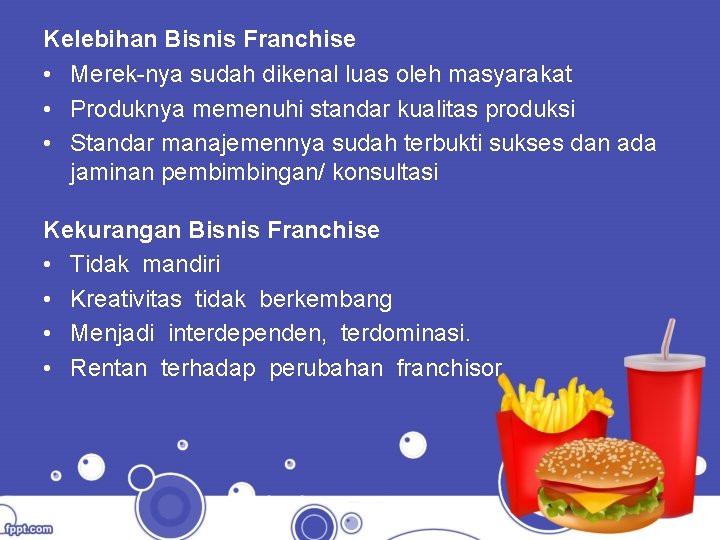 Kelebihan Bisnis Franchise • Merek-nya sudah dikenal luas oleh masyarakat • Produknya memenuhi standar