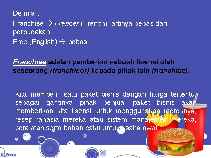Definisi : Franchise Francer (French) artinya bebas dari perbudakan Free (English) bebas Franchise adalah