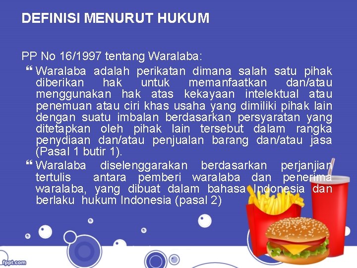 DEFINISI MENURUT HUKUM PP No 16/1997 tentang Waralaba: Waralaba adalah perikatan dimana salah satu