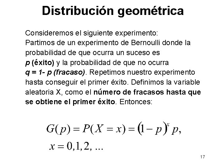 Distribución geométrica Consideremos el siguiente experimento: Partimos de un experimento de Bernoulli donde la