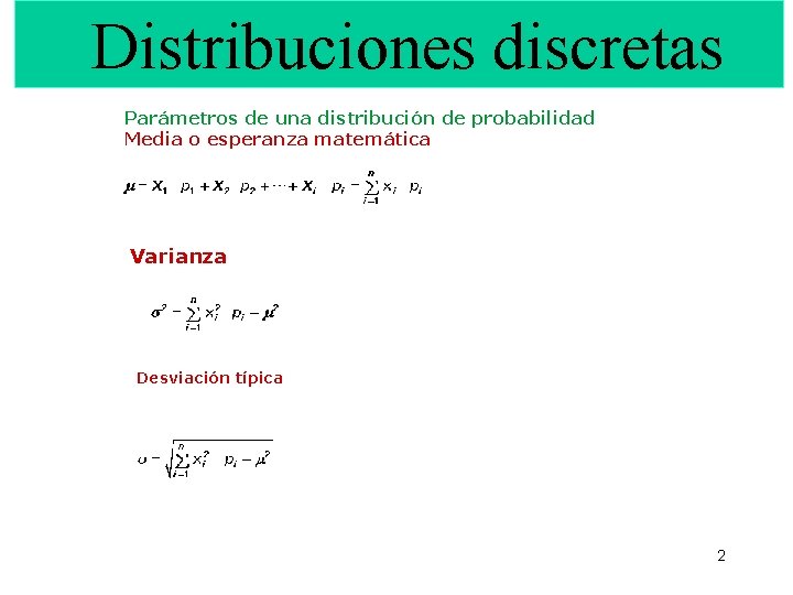 Distribuciones discretas Parámetros de una distribución de probabilidad Media o esperanza matemática Varianza Desviación