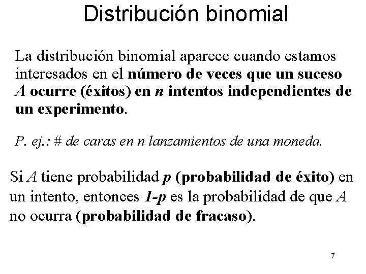 Distribución binomial La distribución binomial aparece cuando estamos interesados en el número de veces