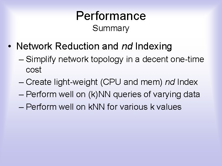 Performance Summary • Network Reduction and nd Indexing – Simplify network topology in a