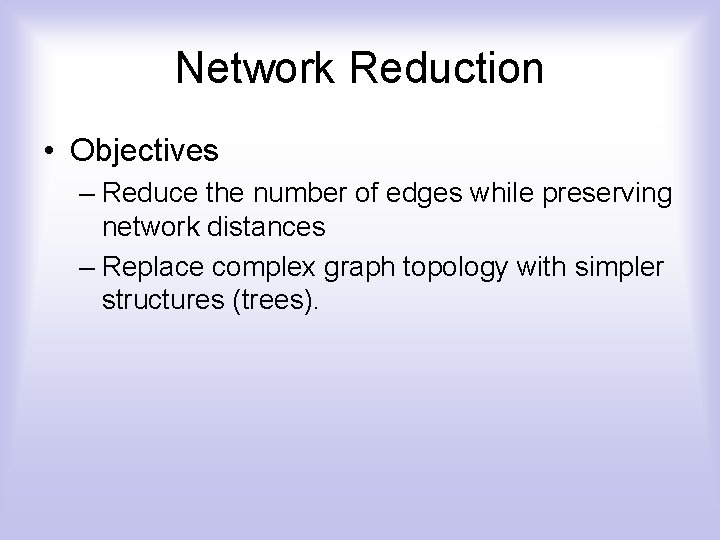 Network Reduction • Objectives – Reduce the number of edges while preserving network distances