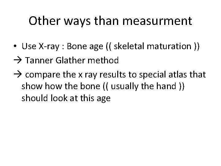 Other ways than measurment • Use X-ray : Bone age (( skeletal maturation ))