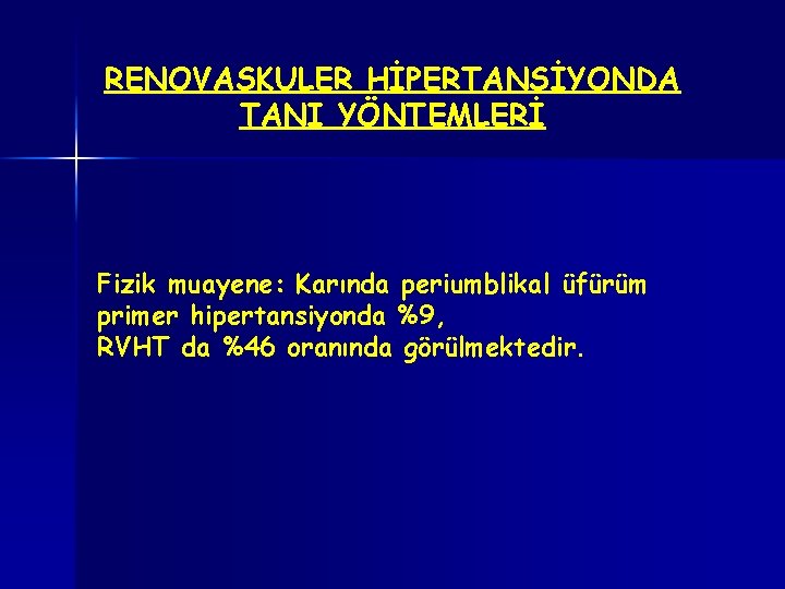 RENOVASKULER HİPERTANSİYONDA TANI YÖNTEMLERİ Fizik muayene: Karında periumblikal üfürüm primer hipertansiyonda %9, RVHT da