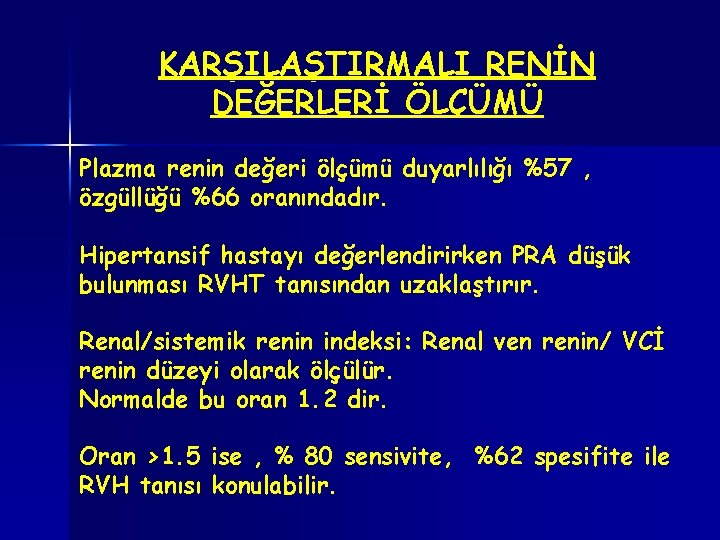 KARŞILAŞTIRMALI RENİN DEĞERLERİ ÖLÇÜMÜ Plazma renin değeri ölçümü duyarlılığı %57 , özgüllüğü %66 oranındadır.