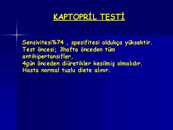 KAPTOPRİL TESTİ Sensivitesi%74 , spesifitesi oldukça yüksektir. Test öncesi; 3 hafta önceden tüm antihipertansifler,