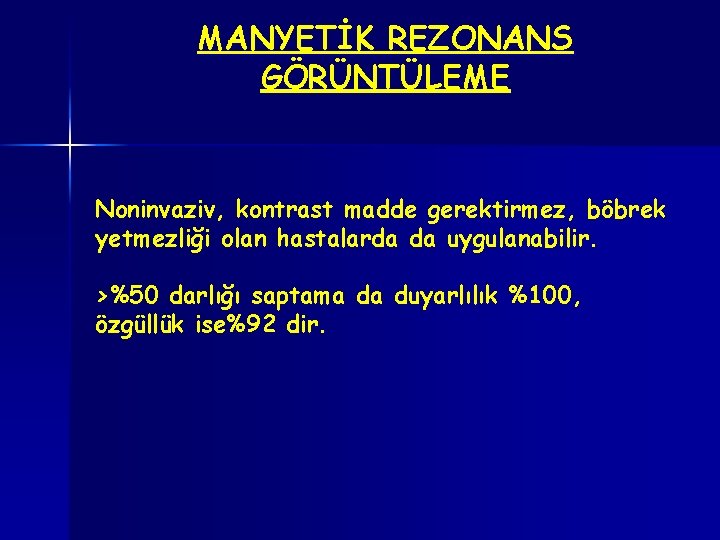 MANYETİK REZONANS GÖRÜNTÜLEME Noninvaziv, kontrast madde gerektirmez, böbrek yetmezliği olan hastalarda da uygulanabilir. >%50