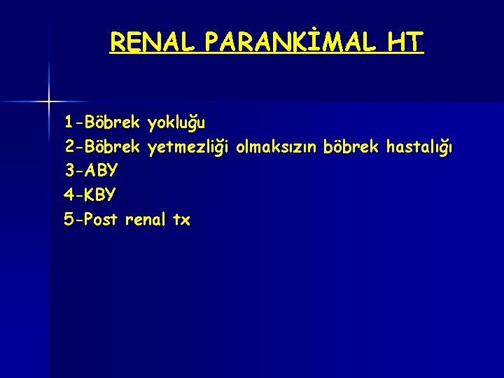 RENAL PARANKİMAL HT 1 -Böbrek yokluğu 2 -Böbrek yetmezliği olmaksızın böbrek hastalığı 3 -ABY