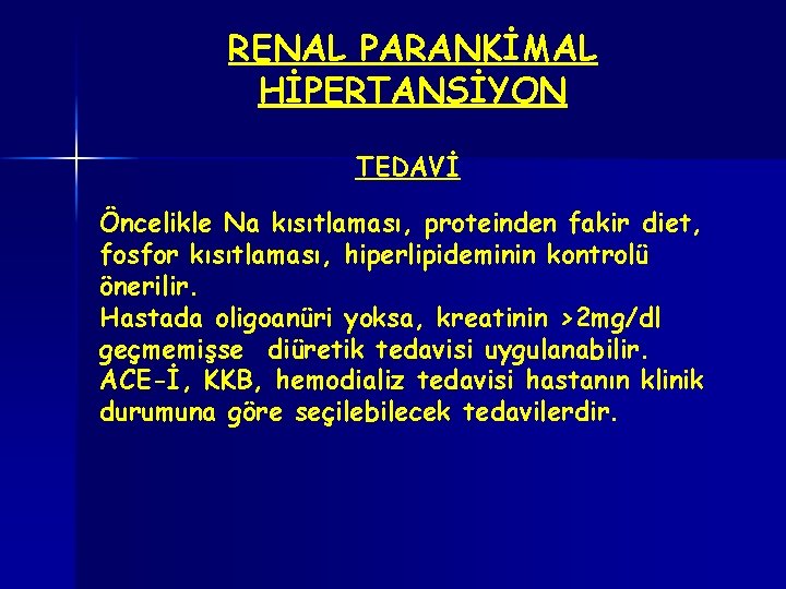 RENAL PARANKİMAL HİPERTANSİYON TEDAVİ Öncelikle Na kısıtlaması, proteinden fakir diet, fosfor kısıtlaması, hiperlipideminin kontrolü