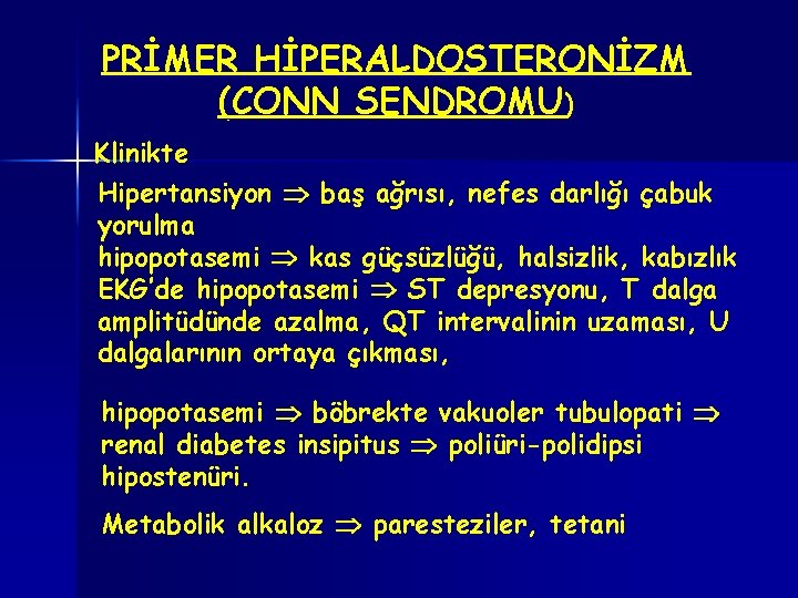 PRİMER HİPERALDOSTERONİZM (CONN SENDROMU) Klinikte Hipertansiyon baş ağrısı, nefes darlığı çabuk yorulma hipopotasemi kas