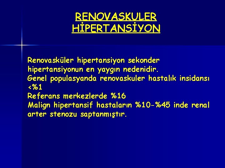 RENOVASKULER HİPERTANSİYON Renovasküler hipertansiyon sekonder hipertansiyonun en yaygın nedenidir. Genel populasyanda renovaskuler hastalık insidansı