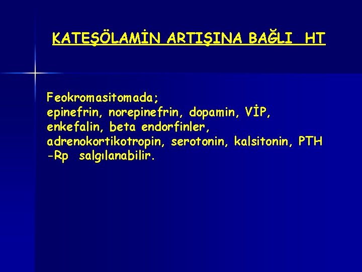 KATEŞÖLAMİN ARTIŞINA BAĞLI HT Feokromasitomada; epinefrin, norepinefrin, dopamin, VİP, enkefalin, beta endorfinler, adrenokortikotropin, serotonin,