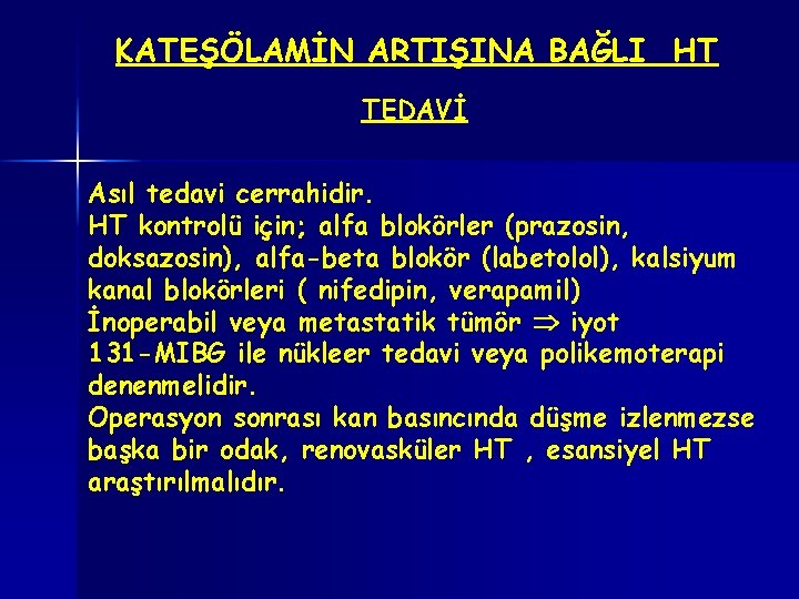 KATEŞÖLAMİN ARTIŞINA BAĞLI HT TEDAVİ Asıl tedavi cerrahidir. HT kontrolü için; alfa blokörler (prazosin,