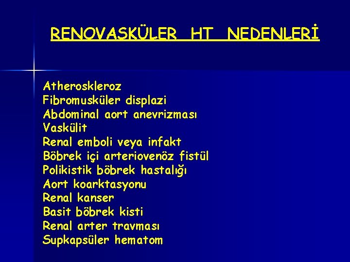 RENOVASKÜLER HT NEDENLERİ Atheroskleroz Fibromusküler displazi Abdominal aort anevrizması Vaskülit Renal emboli veya infakt