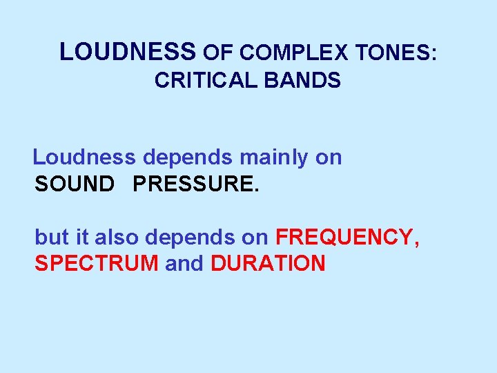 LOUDNESS OF COMPLEX TONES: CRITICAL BANDS Loudness depends mainly on SOUND PRESSURE. but it