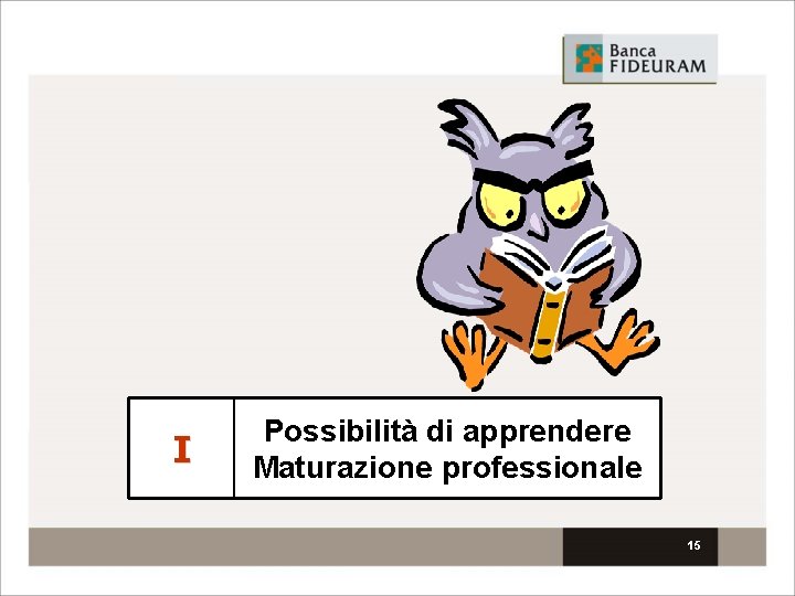 I Possibilità di apprendere Maturazione professionale 15 