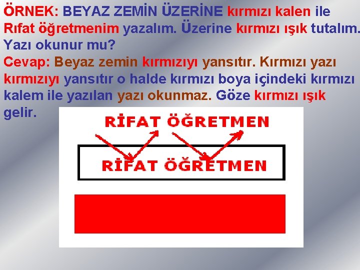 ÖRNEK: BEYAZ ZEMİN ÜZERİNE kırmızı kalen ile Rıfat öğretmenim yazalım. Üzerine kırmızı ışık tutalım.