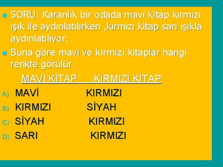 SORU: Karanlık bir odada mavi kitap kırmızı ışık ile aydınlatılırken , kırmızı kitap sarı