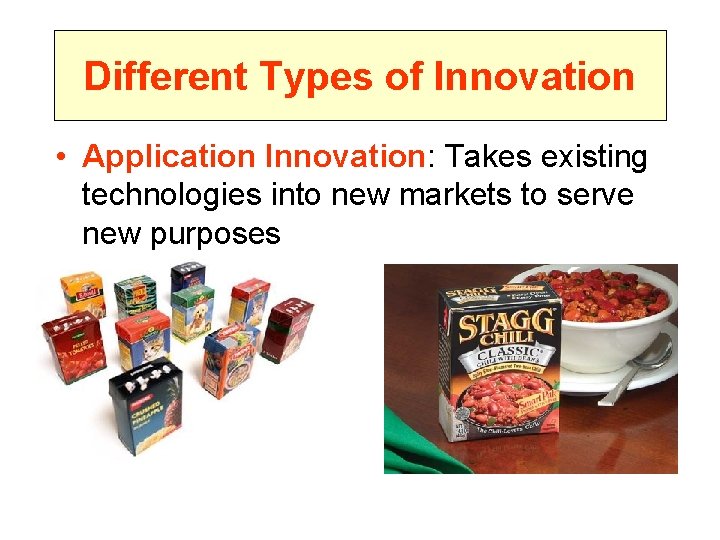 Different Types of Innovation • Application Innovation: Takes existing technologies into new markets to