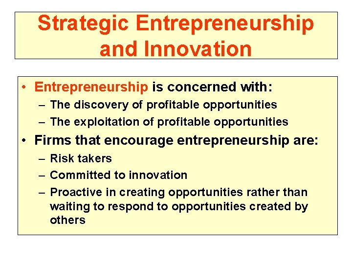 Strategic Entrepreneurship and Innovation • Entrepreneurship is concerned with: – The discovery of profitable