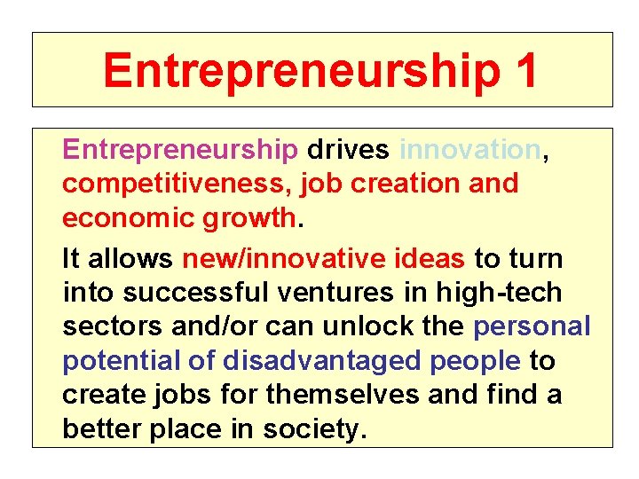Entrepreneurship 1 Entrepreneurship drives innovation, competitiveness, job creation and economic growth. It allows new/innovative