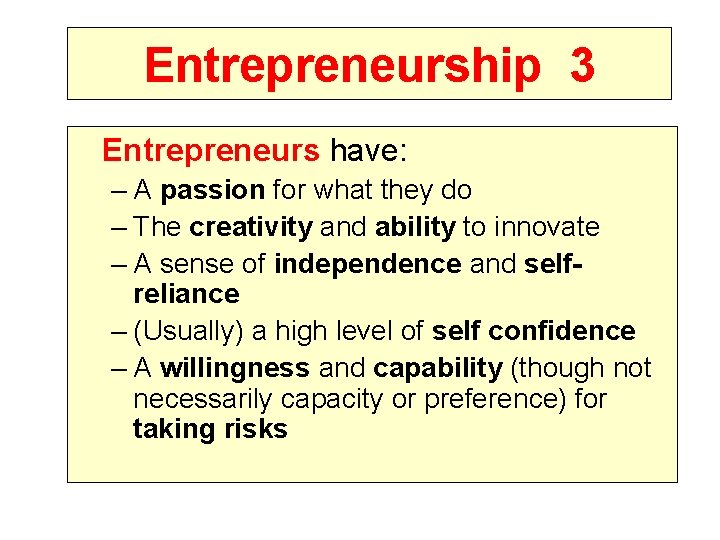 Entrepreneurship 3 Entrepreneurs have: – A passion for what they do – The creativity