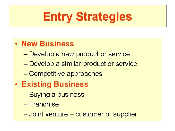 Entry Strategies • New Business – Develop a new product or service – Develop