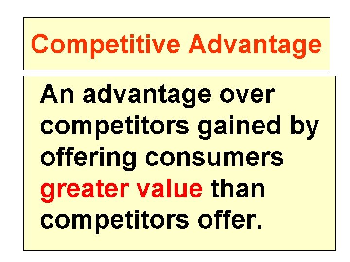 Competitive Advantage An advantage over competitors gained by offering consumers greater value than competitors