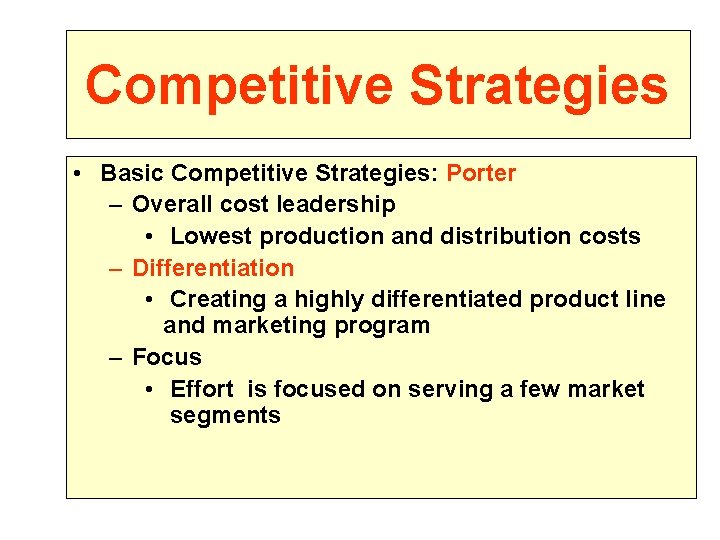 Competitive Strategies • Basic Competitive Strategies: Porter – Overall cost leadership • Lowest production