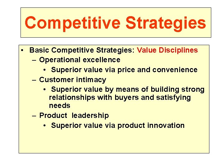 Competitive Strategies • Basic Competitive Strategies: Value Disciplines – Operational excellence • Superior value