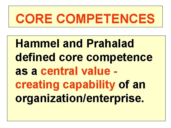 CORE COMPETENCES Hammel and Prahalad defined core competence as a central value - creating