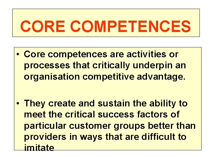 CORE COMPETENCES • Core competences are activities or processes that critically underpin an organisation