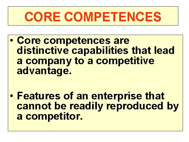 CORE COMPETENCES • Core competences are distinctive capabilities that lead a company to a