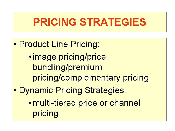 PRICING STRATEGIES • Product Line Pricing: • image pricing/price bundling/premium pricing/complementary pricing • Dynamic