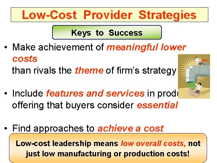 Low-Cost Provider Strategies Keys to Success • Make achievement of meaningful lower costs than