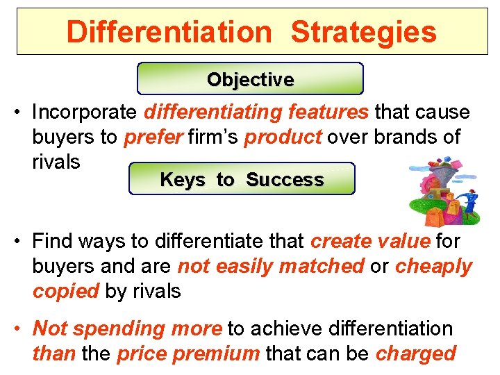 Differentiation Strategies Objective • Incorporate differentiating features that cause buyers to prefer firm’s product