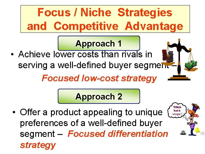 Focus / Niche Strategies and Competitive Advantage Approach 1 • Achieve lower costs than