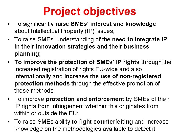 Project objectives • To significantly raise SMEs’ interest and knowledge about Intellectual Property (IP)