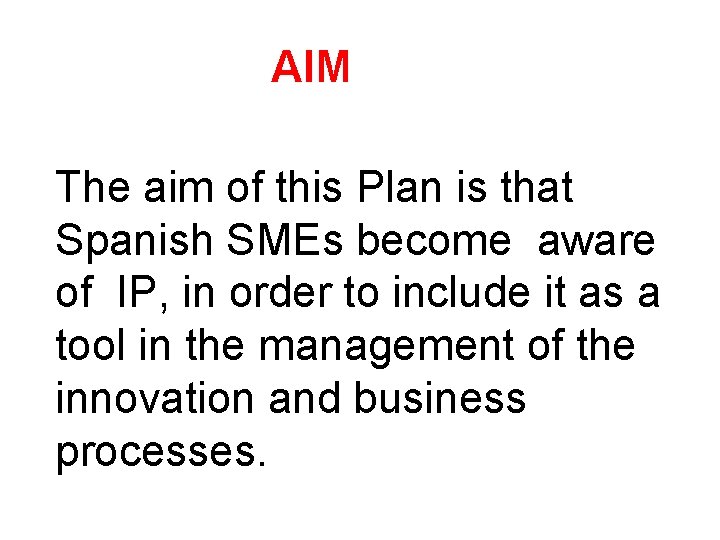 AIM The aim of this Plan is that Spanish SMEs become aware of IP,