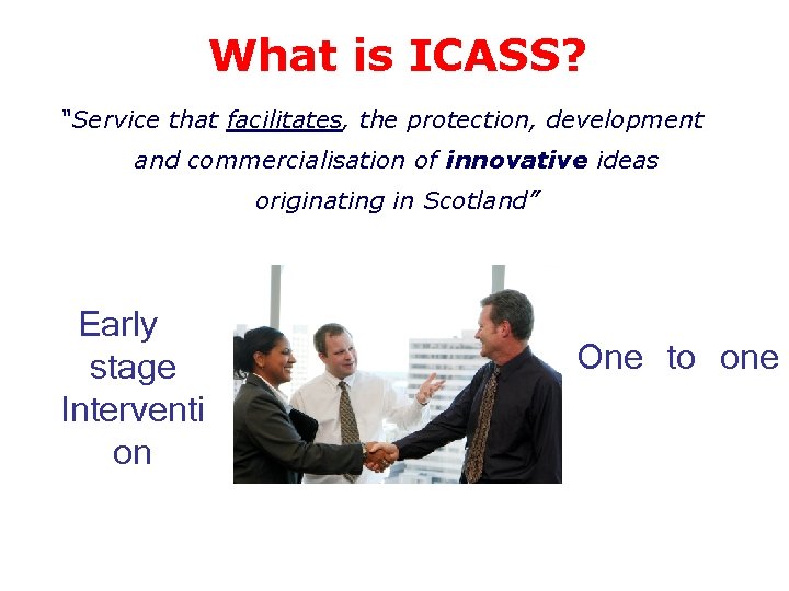 What is ICASS? “Service that facilitates, the protection, development and commercialisation of innovative ideas