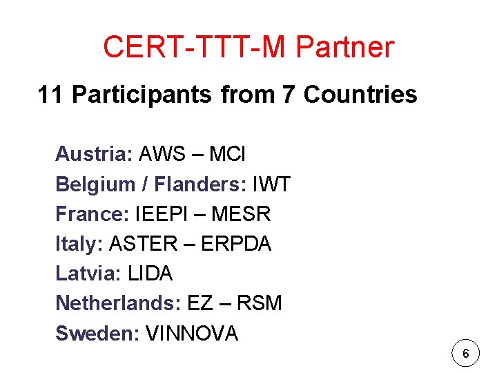 CERT-TTT-M Partner 11 Participants from 7 Countries Austria: AWS – MCI Belgium / Flanders: