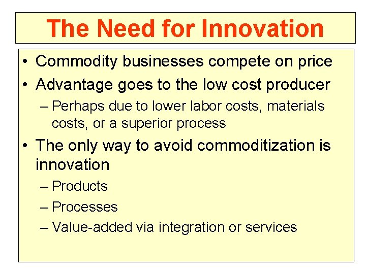 The Need for Innovation • Commodity businesses compete on price • Advantage goes to