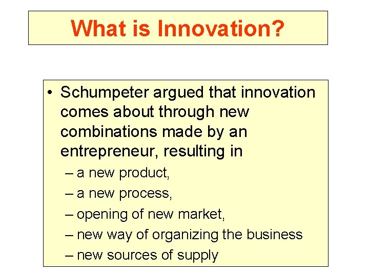 What is Innovation? • Schumpeter argued that innovation comes about through new combinations made