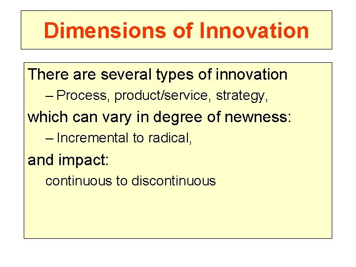 Dimensions of Innovation There are several types of innovation – Process, product/service, strategy, which